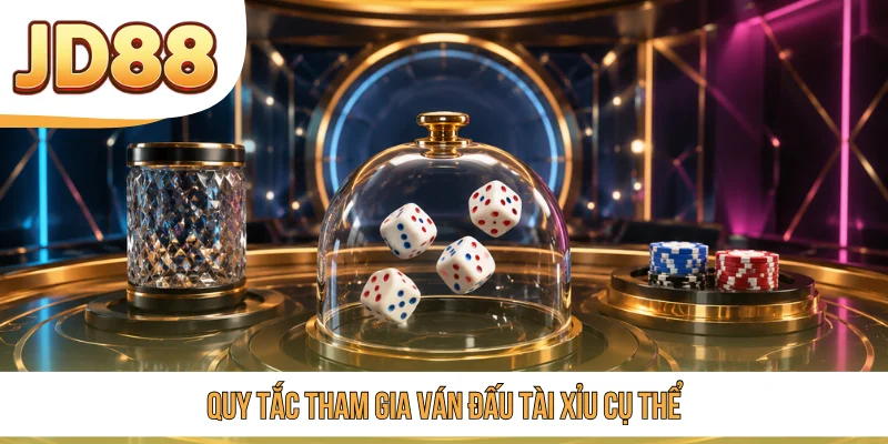 Quy tắc tham gia ván đấu Tài Xỉu cụ thể