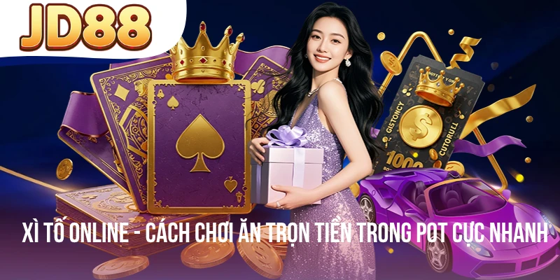 Xì Tố Online - Cách Chơi Ăn Trọn Tiền Trong Pot Cực Nhanh